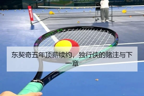 东契奇五年顶薪续约，独行侠的赌注与下一章（hth）